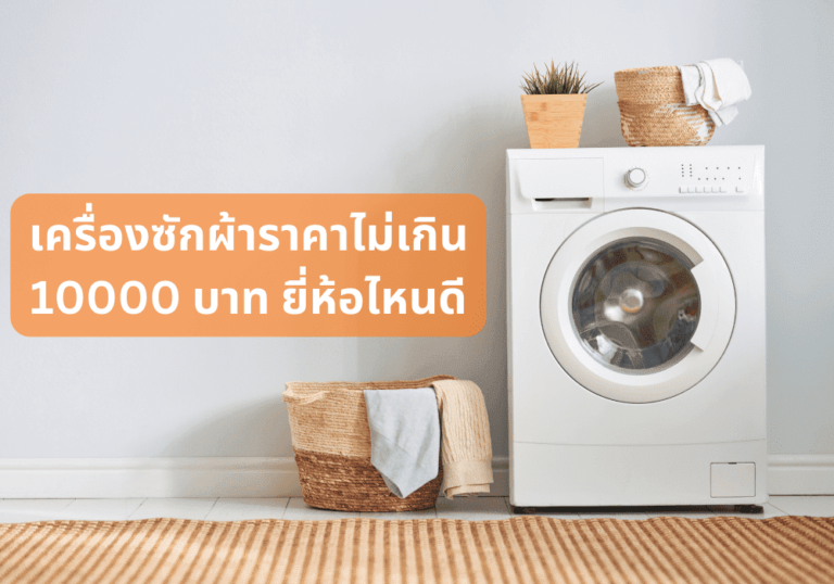 แนะนำ 5 เครื่องซักผ้าราคาไม่เกิน 10000 บาท ยี่ห้อไหนดี ซักแล้วสะอาด หอม ถนอมเนื้อผ้า ฉบับปี 2023