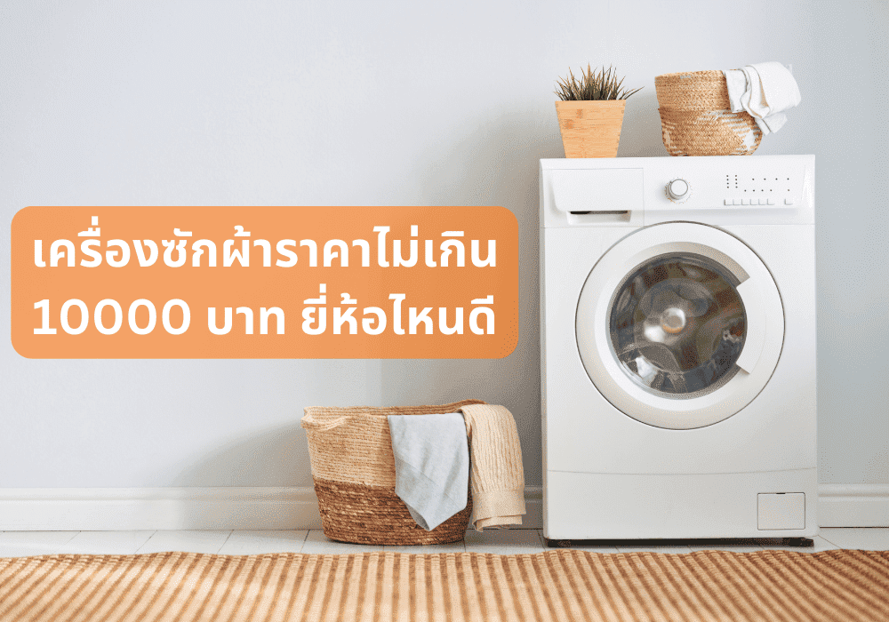 เครื่องซักผ้าราคาไม่เกิน 10000 บาท ยี่ห้อไหนดี